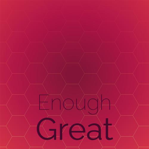 Enough Great