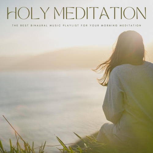 Holy Meditation: The Best Binaural Music Playlist For Your Morning Meditation