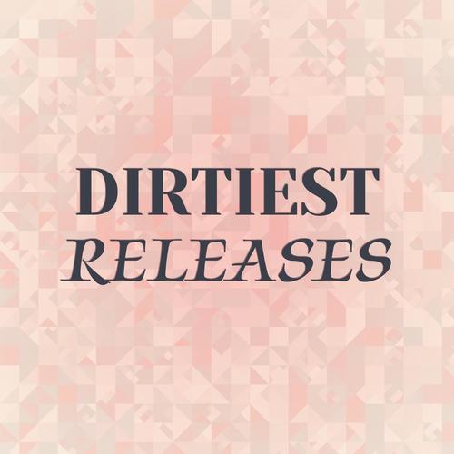 Dirtiest Releases