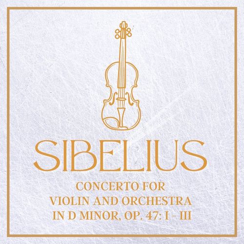 Sibelius Concerto for Violin and Orchestra in D Minor, Op. 47: I - III