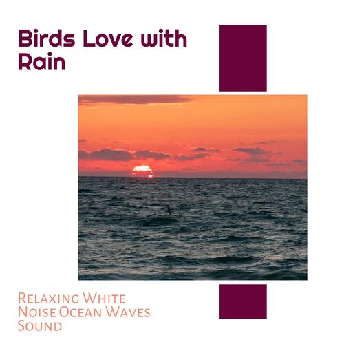 Birds Love with Rain - Relaxing White Noise Ocean Waves Sound