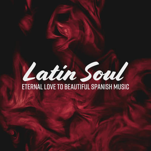 Latin Soul - Eternal Love to Beautiful Spanish Music