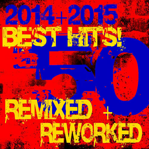 50 Best Hits! 2014 + 2015 Remixed + Reworked