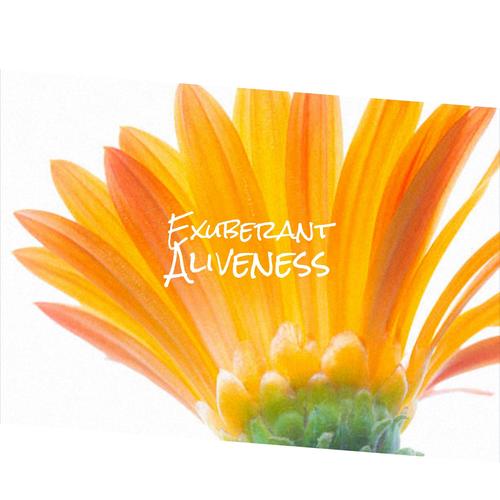 Exuberant Aliveness