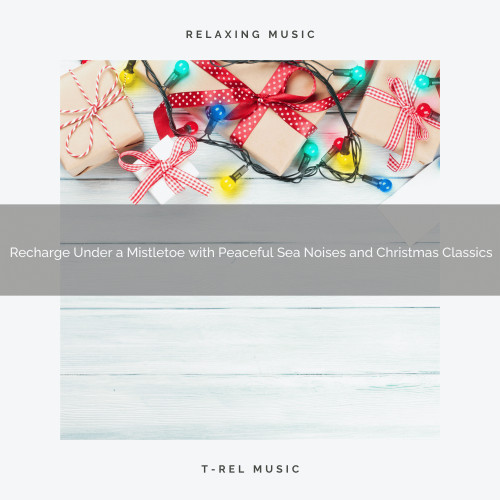 Recharge Under a Mistletoe with Peaceful Sea Noises and Christmas Classics