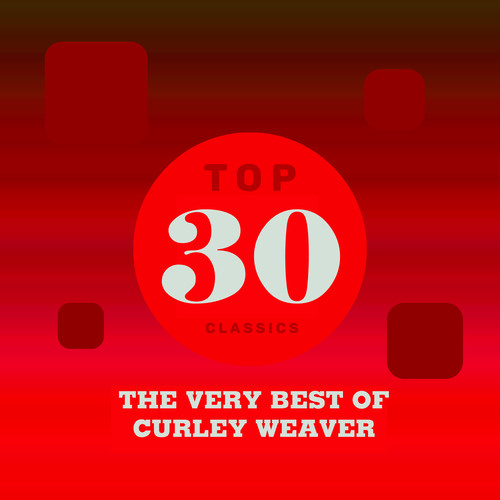 Top 30 Classics - The Very Best of Curley Weaver