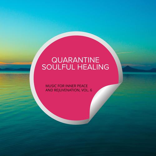 Quarantine Soulful Healing - Music For Inner Peace And Rejuvenation, Vol. 6