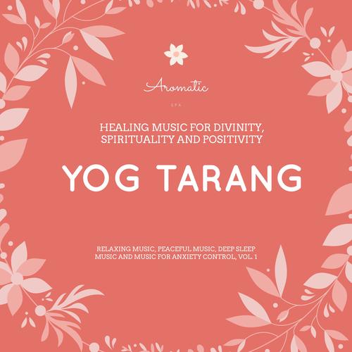 Yog Tarang (Healing Music For Divinity, Spirituality And Positivity) (Relaxing Music, Peaceful Music, Deep Sleep Music And Music For Anxiety Control, Vol. 1)