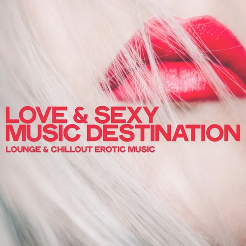 Love & Sexy Music Destination (Lounge & Chillout Erotic Music)