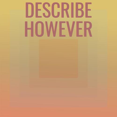 Describe However