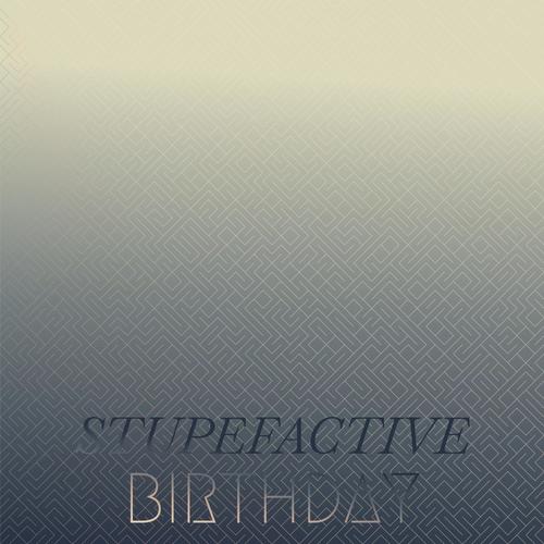 Stupefactive Birthday