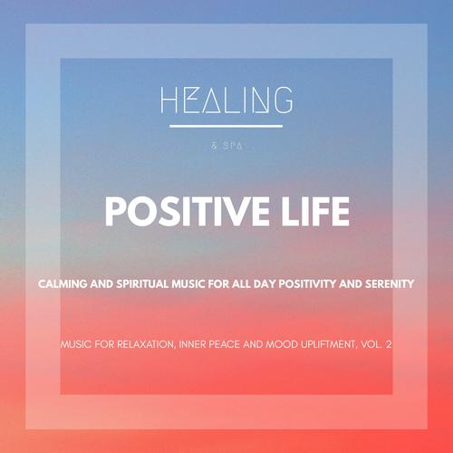 Positive Life (Calming And Spiritual Music For All Day Positivity And Serenity) (Music For Relaxation, Inner Peace And Mood Upliftment, Vol. 2)