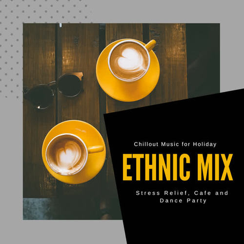 Ethnic Mix - Chill Out Music For Holiday, Stress Relief, Cafe And Dance Party