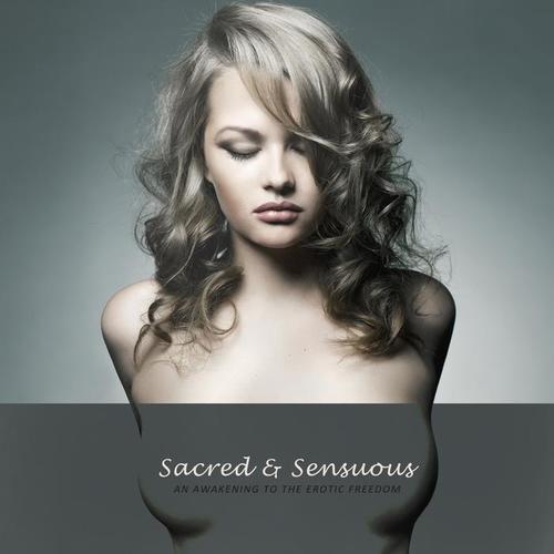 Sacred & Sensuous - An Awakening to the Erotic Freedom