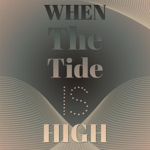 When The Tide Is High