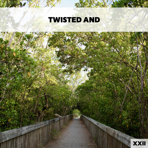 Twisted And XXII