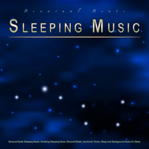 Binaural Beats Sleeping Music: Binaural Beats Sleeping Music: Soothing Sleeping Music, Binaural Beats, Isochronic Tones, Sleep and Background Music for Sleep