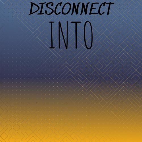 Disconnect Into