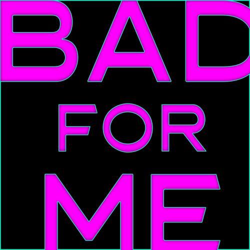 Bad For Me (Explicit)