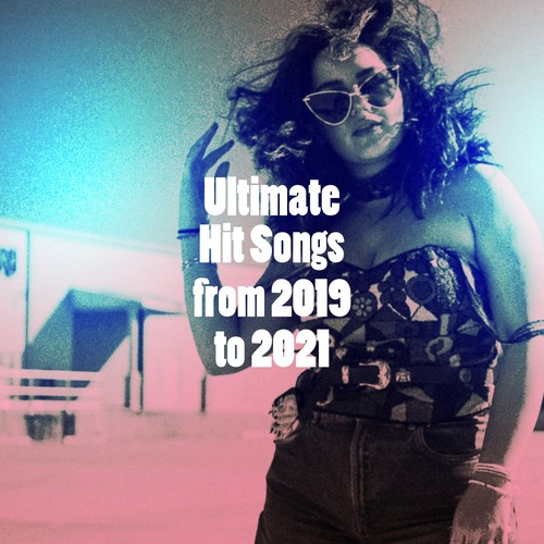 Ultimate Hit Songs from 2019 to 2021