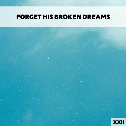 Forget His Broken Dreams XXII