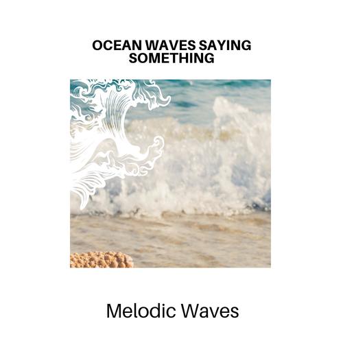 Ocean Waves Saying Something - Melodic Waves