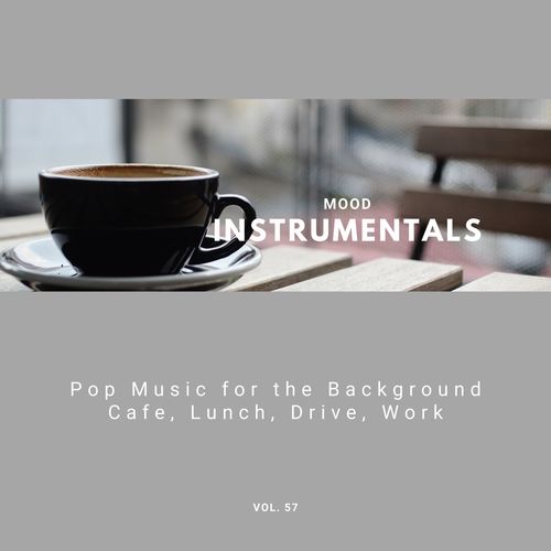 Mood Instrumentals: Pop Music For The Background - Cafe, Lunch, Drive, Work, Vol. 57