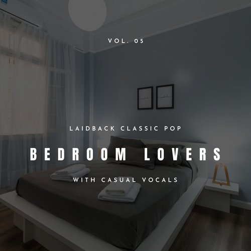 Bedroom Lovers - Laidback Classic Pop with Casual Vocals, Vol. 05