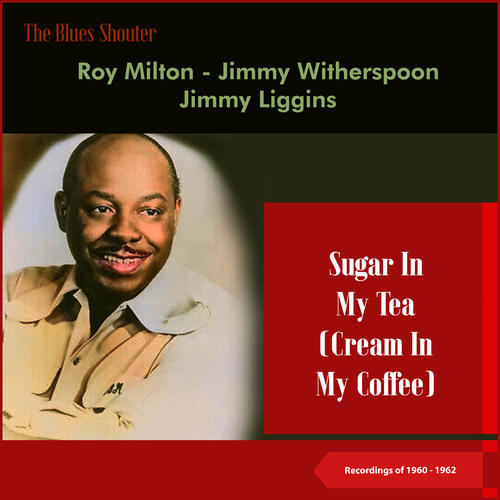 Sugar In My Tea (Cream In My Coffee) (Blues Shouter - Recordings of 1960 - 1962)