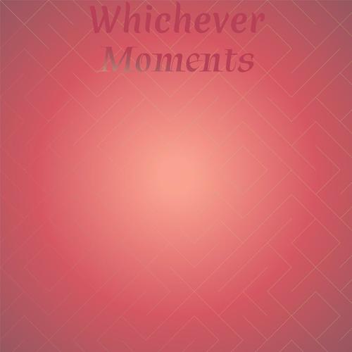 Whichever Moments