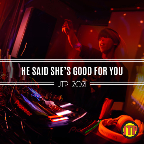 He Said She's Good For You Jtp 2021