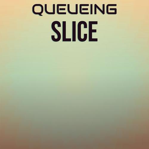 Queueing Slice