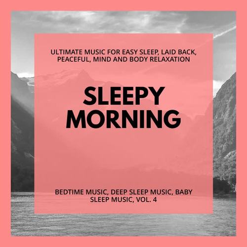 Sleepy Morning (Ultimate Music For Easy Sleep, Laid Back, Peaceful, Mind And Body Relaxation) (Bedtime Music, Deep Sleep Music, Baby Sleep Music, Vol. 4)