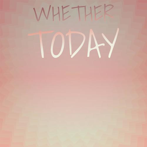 Whether Today