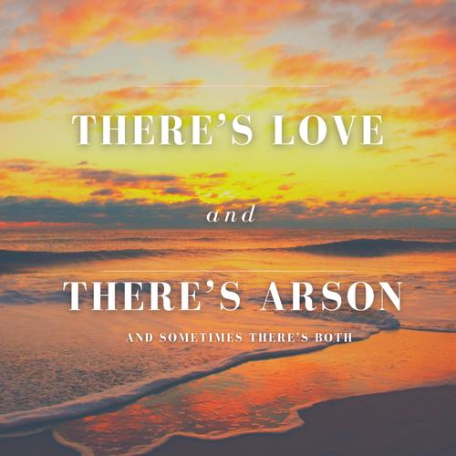 There's Love and There's Arson, and Sometimes There's Both (feat. GlassGarden)