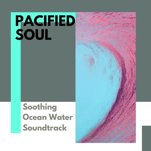 Pacified Soul - Soothing Ocean Water Soundtrack