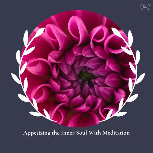 Appetizing The Inner Soul With Meditation