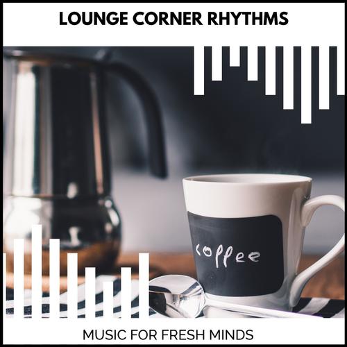 Lounge Corner Rhythms - Music For Fresh Minds