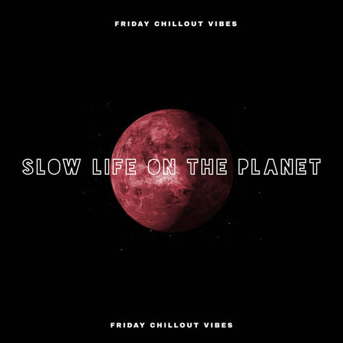 Friday Chillout Vibes – Slow Life on the Planet