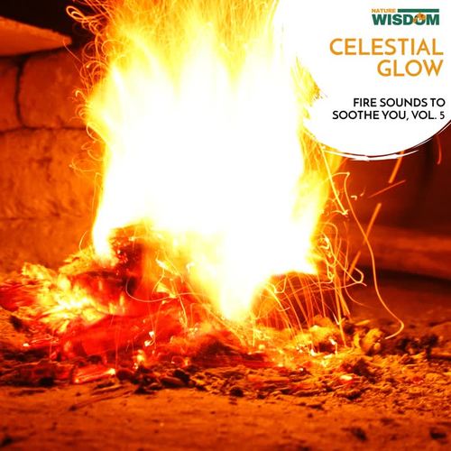 Celestial Glow - Fire Sounds to Soothe You, Vol. 5