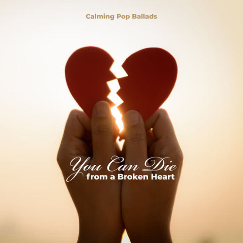 You Can Die from a Broken Heart – Calming Pop Ballads