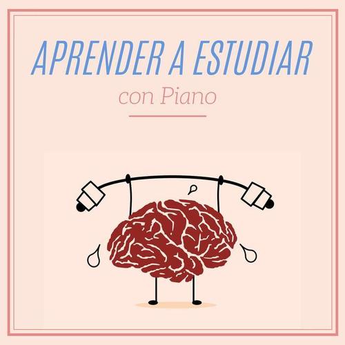 Aprender a Estudiar con Piano - La Mejor Música de Piano para Optimizar las Horas de Estudio y Concentración