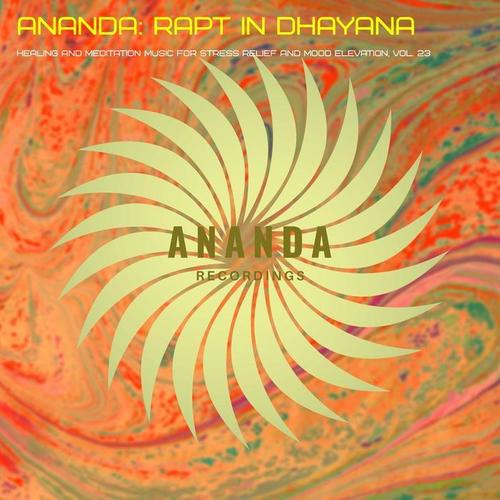 Ananda: Rapt in Dhayana (Healing and Meditation Music for Stress Relief and Mood Elevation) , Vol. 23