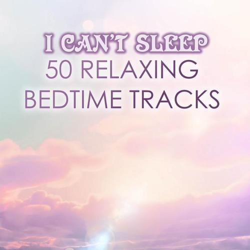 I Can't Sleep - Relaxing Music for Sleeping Soundly at Night, 50 Bedtime Ambient Tracks