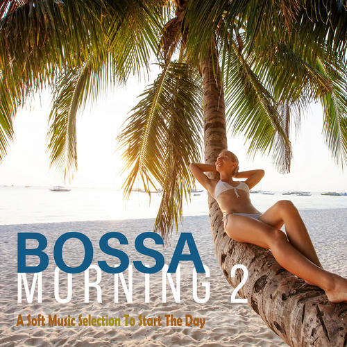 BOSSA MORNING 2 A Soft Music Selection to Start the Day