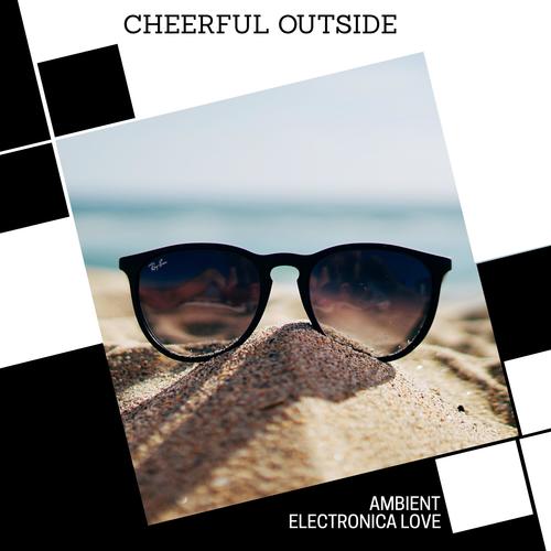 Cheerful Outside - Ambient Electronica Love