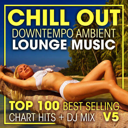 Chill Out Downtempo Ambient Lounge Music Top 100 Best Selling Chart Hits + DJ Mix V5