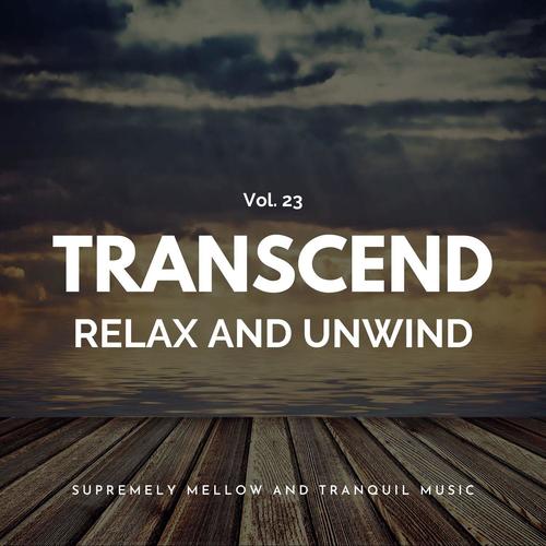 Transcend Relax And Unwind - Supremely Mellow And Tranquil Music, Vol. 23