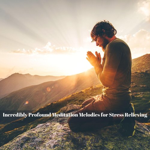 Incredibly Profound Meditation Melodies for Stress Relieving