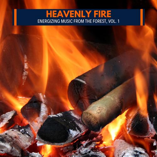 Heavenly Fire - Energizing Music from the Forest, Vol. 1